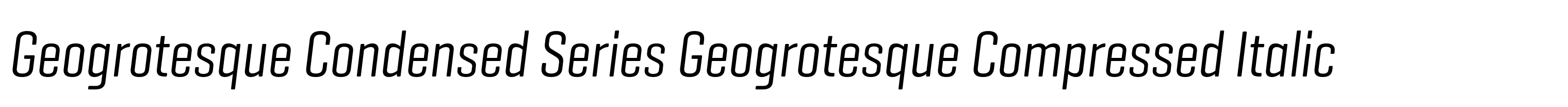 Geogrotesque Condensed Series Geogrotesque Compressed Italic